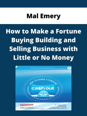Mal Emery – How To Make A Fortune Buying Building And Selling Business With Little Or No Money