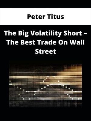 Peter Titus – The Big Volatility Short – The Best Trade On Wall Street