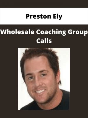 Preston Ely – Wholesale Coaching Group Calls