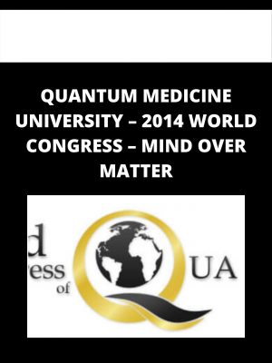 Quantum Medicine University – 2014 World Congress – Mind Over Matter
