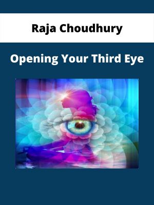 Raja Choudhury – Opening Your Third Eye