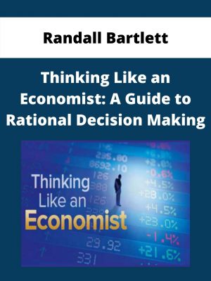 Randall Bartlett – Thinking Like An Economist: A Guide To Rational Decision Making – Available Now!!!