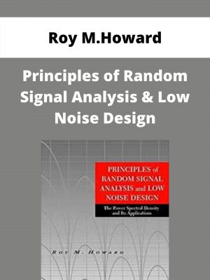 Roy M.howard – Principles Of Random Signal Analysis & Low Noise Design – Available Now!!!