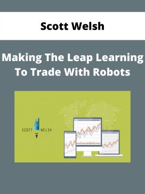 Scott Welsh – Making The Leap Learning To Trade With Robots – Available Now!!!!