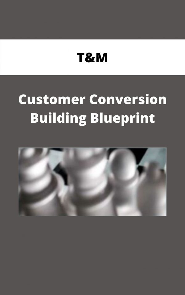 T&m – Customer Conversion Building Blueprint