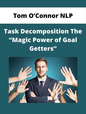 Tom O’connor Nlp – Task Decomposition The “magic Power Of Goal Getters”