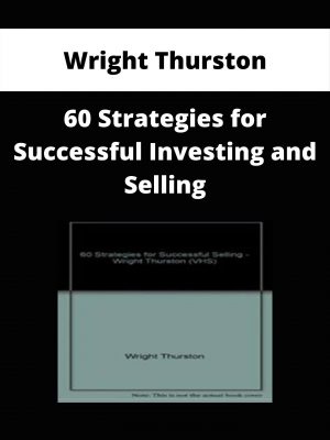 Wright Thurston – 60 Strategies For Successful Investing And Selling