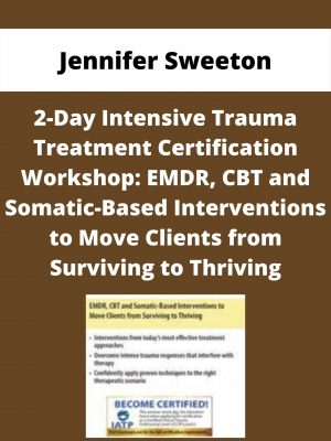 2-day Intensive Trauma Treatment Certification Workshop: Emdr, Cbt And Somatic-based Interventions To Move Clients From Surviving To Thriving – Jennifer Sweeton