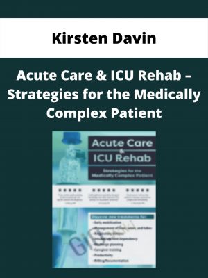 Acute Care & Icu Rehab – Strategies For The Medically Complex Patient – Kirsten Davin