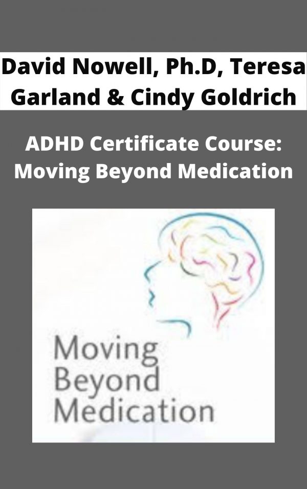 Adhd Certificate Course: Moving Beyond Medication – David Nowell, Ph.d, Teresa Garland & Cindy Goldrich