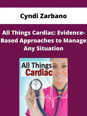 All Things Cardiac: Evidence-based Approaches To Manage Any Situation – Cyndi Zarbano