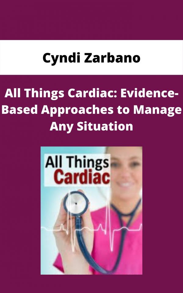 All Things Cardiac: Evidence-based Approaches To Manage Any Situation – Cyndi Zarbano