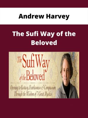 Andrew Harvey – The Sufi Way Of The Beloved