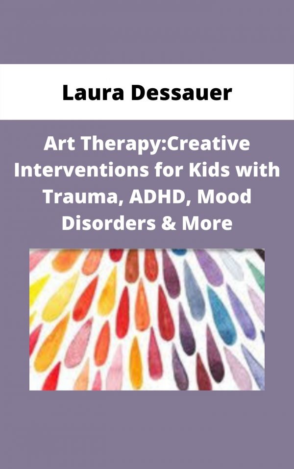 Art Therapy:creative Interventions For Kids With Trauma, Adhd, Mood Disorders & More – Laura Dessauer