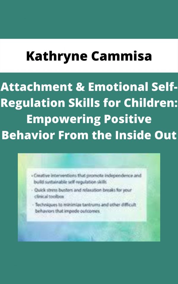 Attachment & Emotional Self-regulation Skills For Children: Empowering Positive Behavior From The Inside Out – Kathryne Cammisa