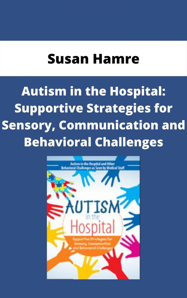 Autism In The Hospital: Supportive Strategies For Sensory, Communication And Behavioral Challenges – Susan Hamre