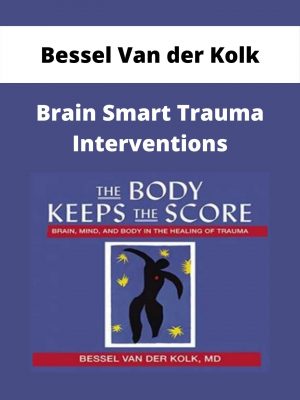 Bessel Van Der Kolk – Brain Smart Trauma Interventions