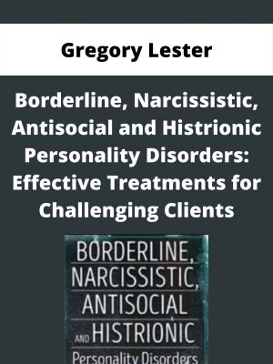 Borderline, Narcissistic, Antisocial And Histrionic Personality Disorders: Effective Treatments For Challenging Clients – Gregory Lester