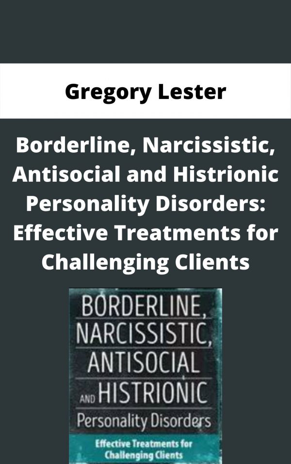 Borderline, Narcissistic, Antisocial And Histrionic Personality Disorders: Effective Treatments For Challenging Clients – Gregory Lester