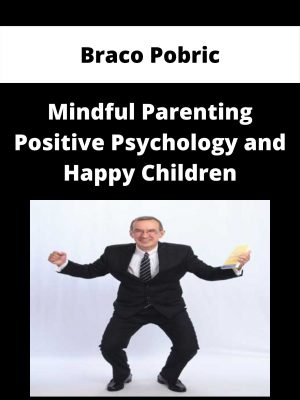 Braco Pobric – Mindful Parenting Positive Psychology And Happy Children