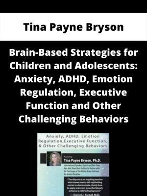 Brain-based Strategies For Children And Adolescents: Anxiety, Adhd, Emotion Regulation, Executive Function And Other Challenging Behaviors – Tina Payne Bryson