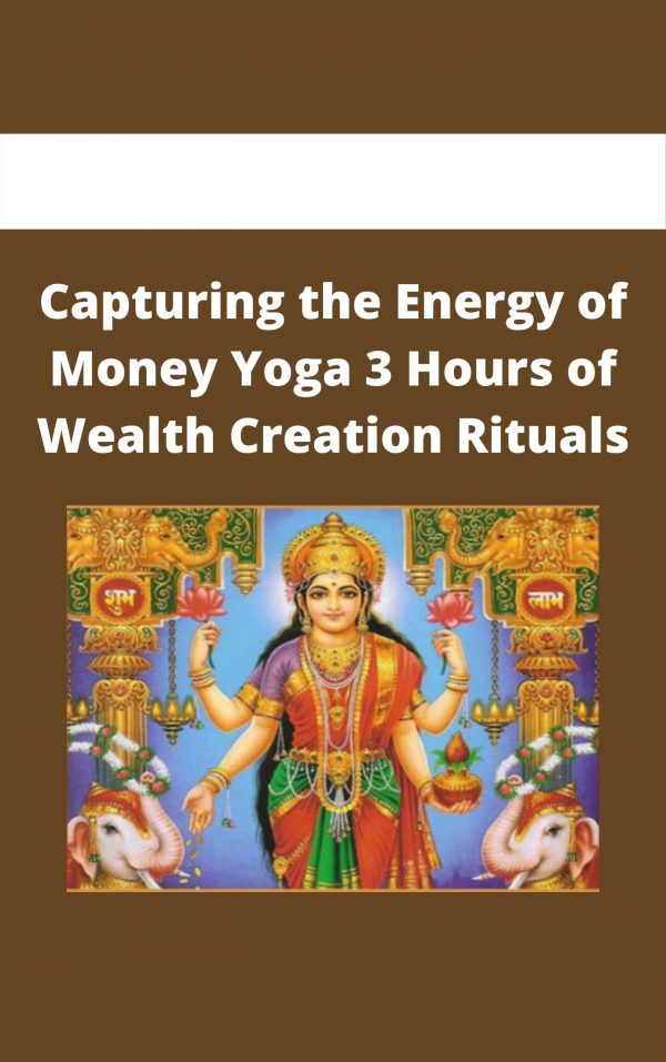Capturing The Energy Of Money Yoga 3 Hours Of Wealth Creation Rituals