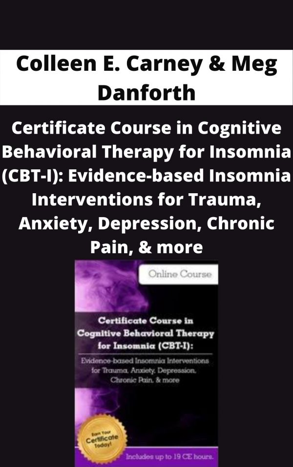 Certificate Course In Cognitive Behavioral Therapy For Insomnia (cbt-i): Evidence-based Insomnia Interventions For Trauma, Anxiety, Depression, Chronic Pain, & More – Colleen E. Carney & Meg Danforth