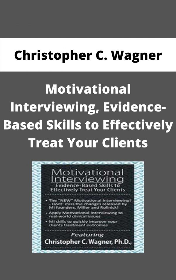 Christopher C. Wagner – Motivational Interviewing, Evidence-based Skills To Effectively Treat Your Clients