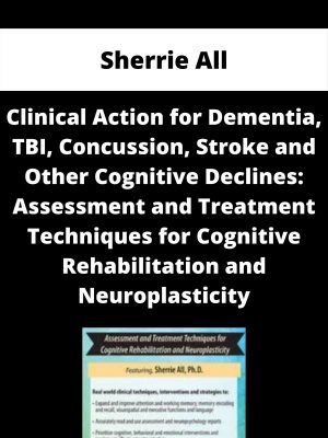 Clinical Action For Dementia, Tbi, Concussion, Stroke And Other Cognitive Declines: Assessment And Treatment Techniques For Cognitive Rehabilitation And Neuroplasticity – Sherrie All
