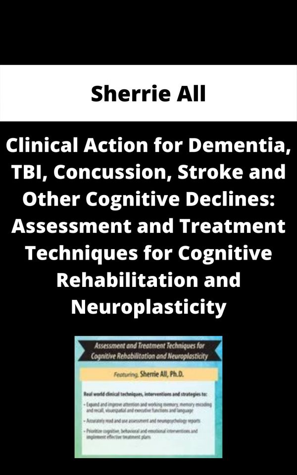 Clinical Action For Dementia, Tbi, Concussion, Stroke And Other Cognitive Declines: Assessment And Treatment Techniques For Cognitive Rehabilitation And Neuroplasticity – Sherrie All