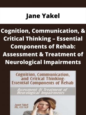 Cognition, Communication, & Critical Thinking – Essential Components Of Rehab: Assessment & Treatment Of Neurological Impairments – Jane Yakel