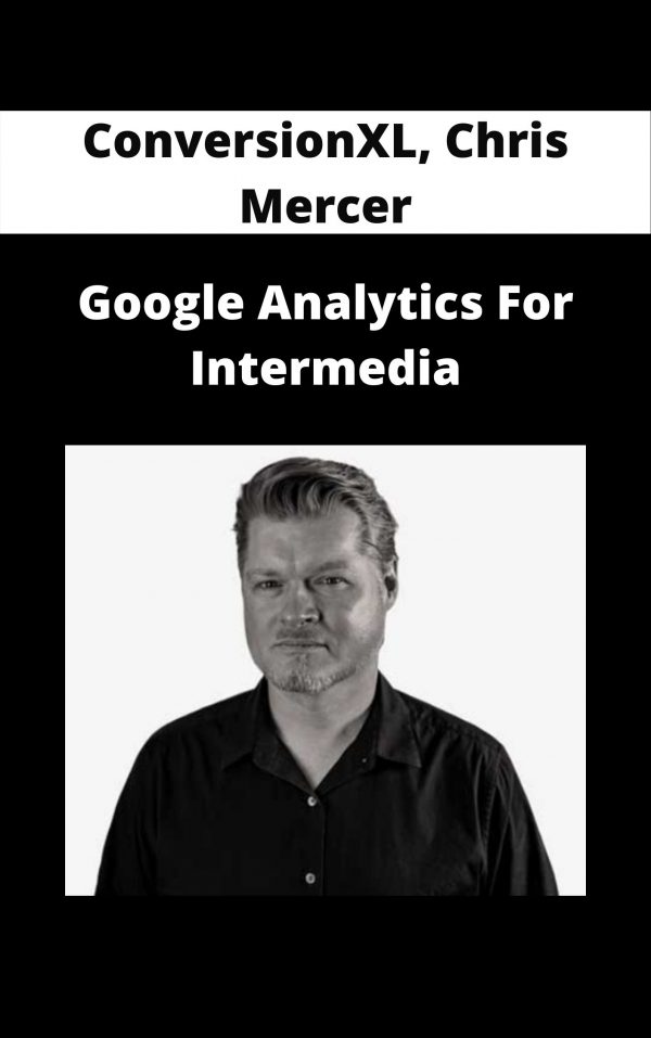 Conversionxl, Chris Mercer – Google Analytics For Intermedia