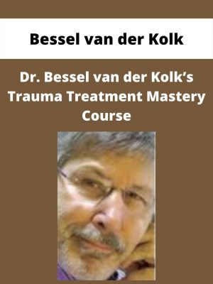 Dr. Bessel Van Der Kolk’s Trauma Treatment Mastery Course – Bessel Van Der Kolk