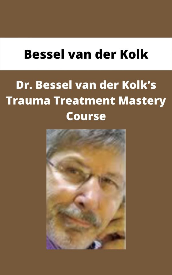 Dr. Bessel Van Der Kolk’s Trauma Treatment Mastery Course – Bessel Van Der Kolk