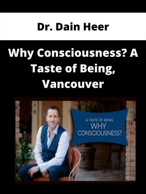 Dr. Dain Heer – Why Consciousness? A Taste Of Being, Vancouver