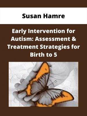 Early Intervention For Autism: Assessment & Treatment Strategies For Birth To 5 – Susan Hamre