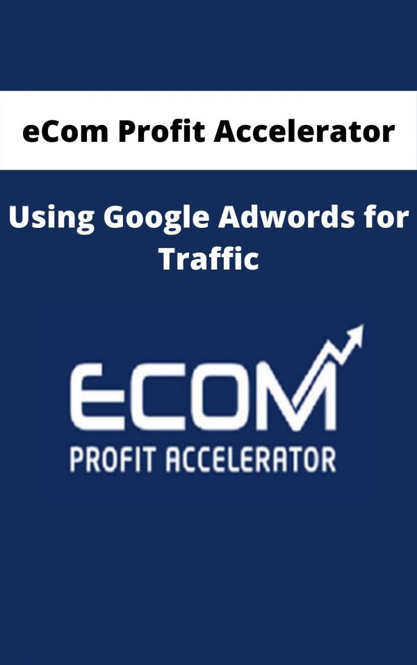 Ecom Profit Accelerator – Using Google Adwords For Traffic