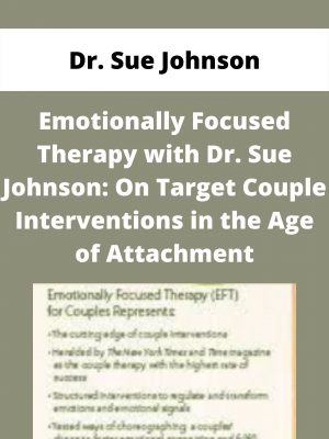 Emotionally Focused Therapy With Dr. Sue Johnson: On Target Couple Interventions In The Age Of Attachment – Dr. Sue Johnson