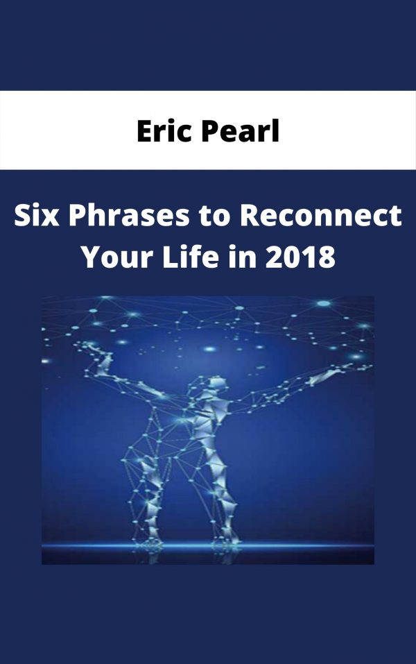 Eric Pearl – Six Phrases To Reconnect Your Life In 2018