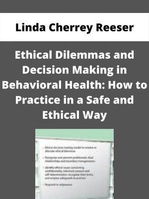 Ethical Dilemmas And Decision Making In Behavioral Health: How To Practice In A Safe And Ethical Way – Linda Cherrey Reeser