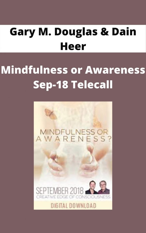 Gary M. Douglas & Dain Heer – Mindfulness Or Awareness Sep-18 Telecall