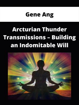 Gene Ang – Arcturian Thunder Transmissions – Building An Indomitable Will