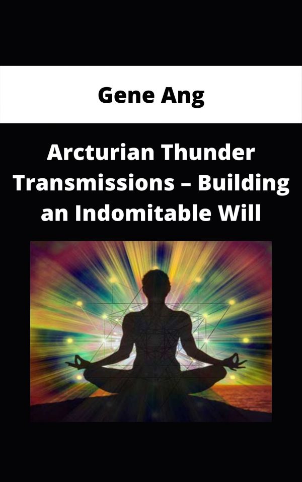 Gene Ang – Arcturian Thunder Transmissions – Building An Indomitable Will