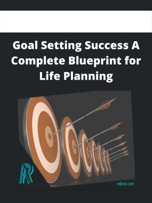 Goal Setting Success A Complete Blueprint For Life Planning