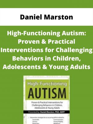 High-functioning Autism: Proven & Practical Interventions For Challenging Behaviors In Children, Adolescents & Young Adults – Daniel Marston