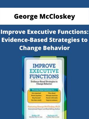Improve Executive Functions: Evidence-based Strategies To Change Behavior – George Mccloskey