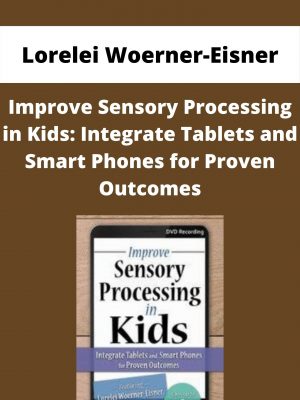 Improve Sensory Processing In Kids: Integrate Tablets And Smart Phones For Proven Outcomes – Lorelei Woerner-eisner
