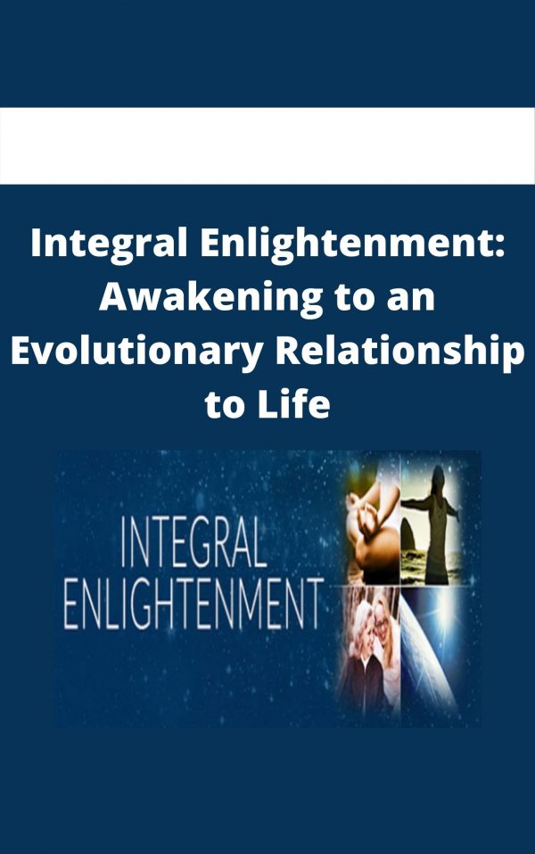 Integral Enlightenment: Awakening To An Evolutionary Relationship To Life