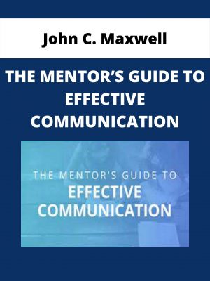 John C. Maxwell – The Mentor’s Guide To Effective Communication