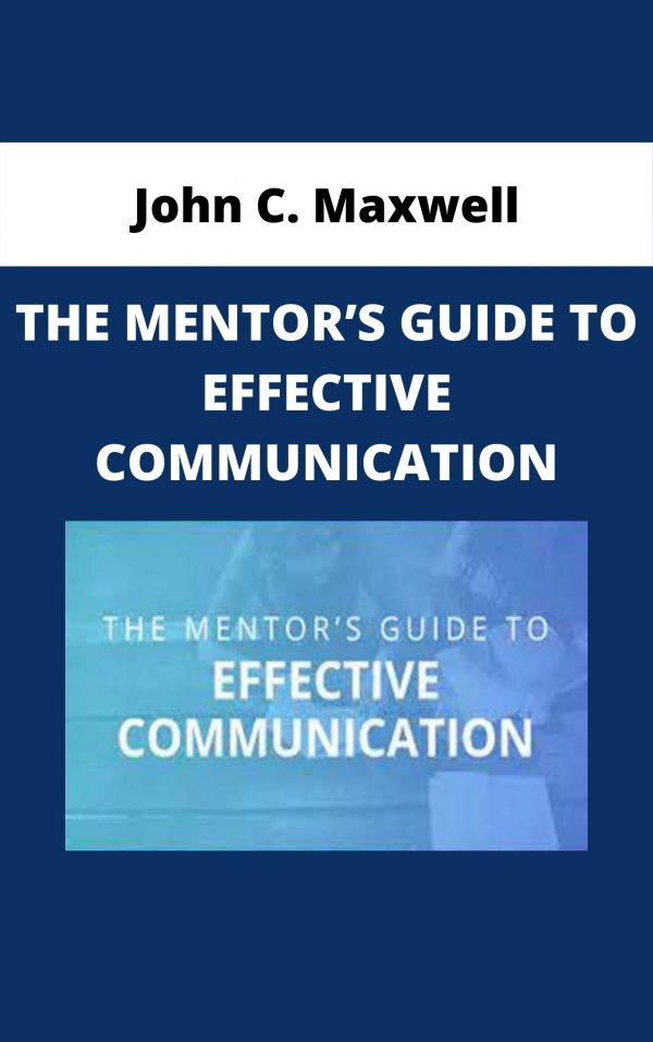 John C. Maxwell – The Mentor’s Guide To Effective Communication